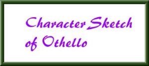 CHARACTER SKETCH OF OTHELLO